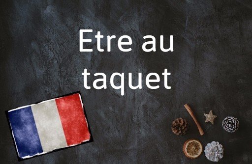 La phrase française du jour : Etre au taquet