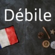 Le mot français du jour : Débile