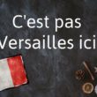 La phrase française du jour : C’est pas Versailles ici