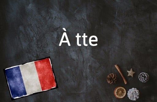 Expression française du jour : À tte